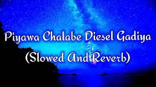 Piyawa Chalabe Diesel Gadiya Slowed And Reverb [upl. by Perreault680]